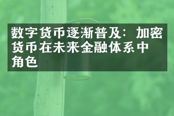 数字货币逐渐普及：加密货币在未来金融体系中的角色