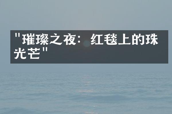 "璀璨之夜：红毯上的珠宝光芒"