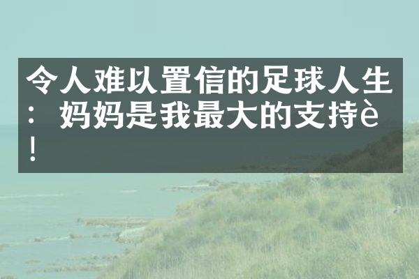 令人难以置信的足球人生：妈妈是我最的支持者！