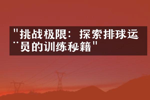 "挑战极限：探索排球运动员的训练秘籍"