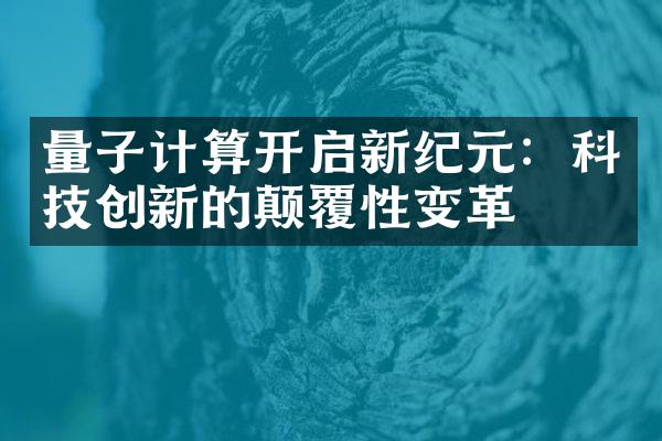 量子计算开启新纪元：科技创新的颠覆性变革