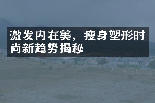 激发内在美，瘦身塑形时尚新趋势揭秘