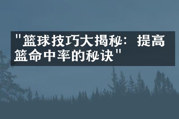 "篮球技巧大揭秘：提高投篮命中率的秘诀"