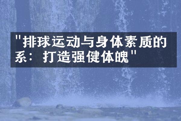 "排球运动与身体素质的关系：打造强健体魄"