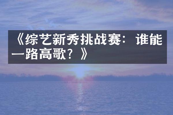 《综艺新秀挑战赛：谁能高歌？》