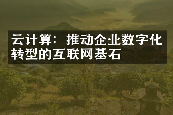 云计算：推动企业数字化转型的互联网基石