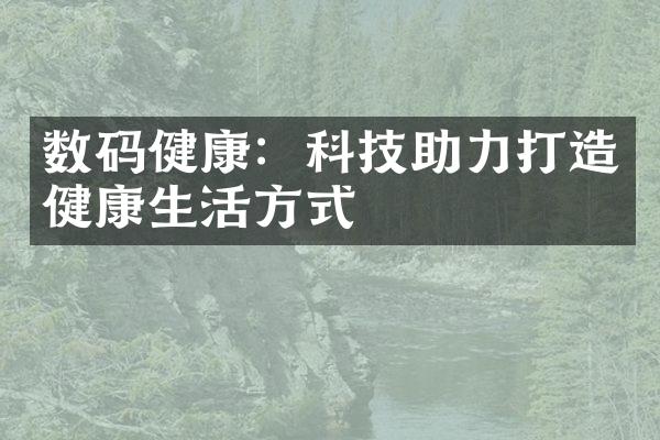 数码健康：科技助力打造健康生活方式