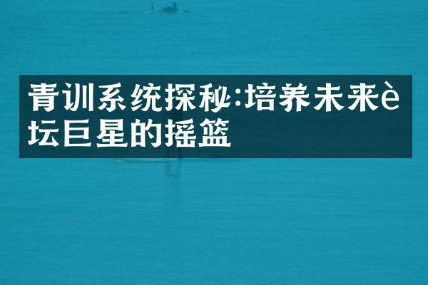 青训系统探秘:培养未来足坛巨星的摇篮