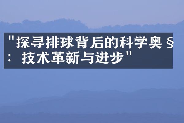 "探寻排球背后的科学奥秘：技术革新与进步"