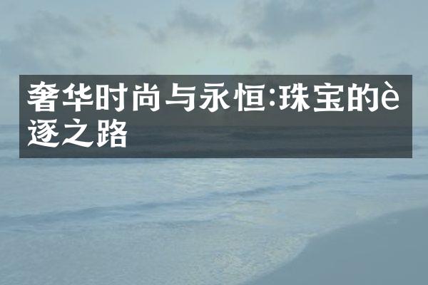 奢华时尚与永恒:珠宝的追逐之路