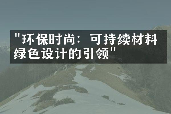 "环保时尚：可持续材料与绿色设计的引领"