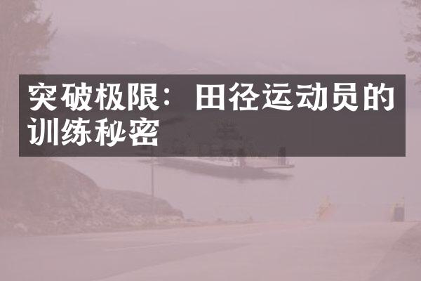 突破极限：田径运动员的训练秘密