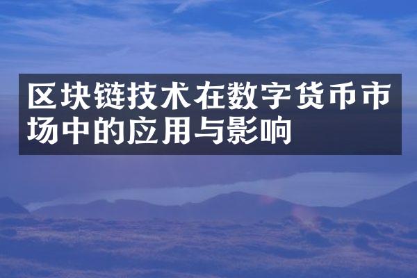 区块链技术在数字货币市场中的应用与影响