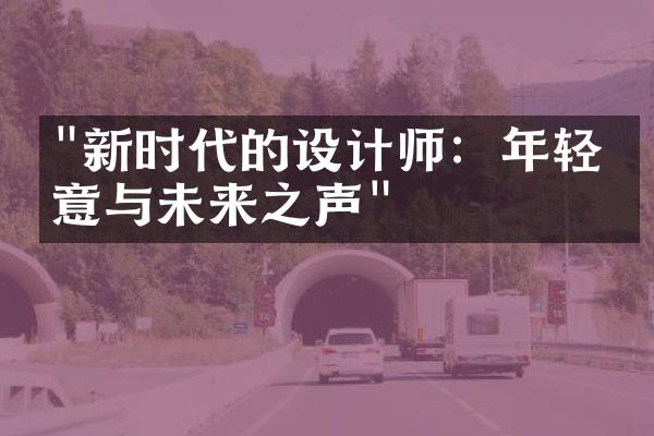 "新时代的设计师：年轻创意与未来之声"