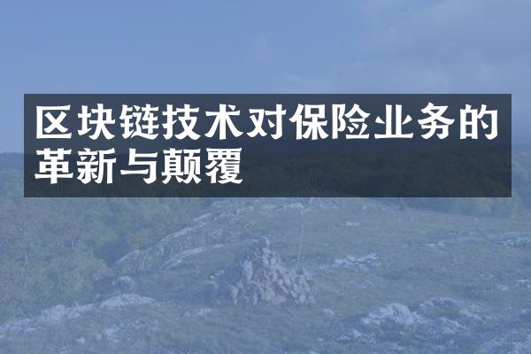 区块链技术对保险业务的革新与颠覆