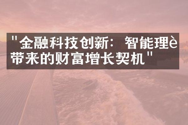 "金融科技创新：智能理财带来的财富增长契机"