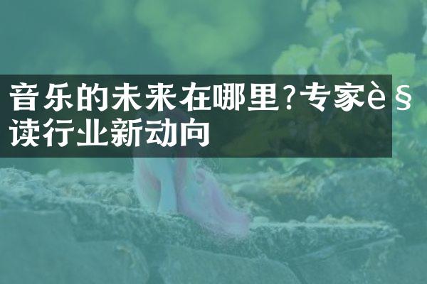 音乐的未来在哪里?专家解读行业新动向