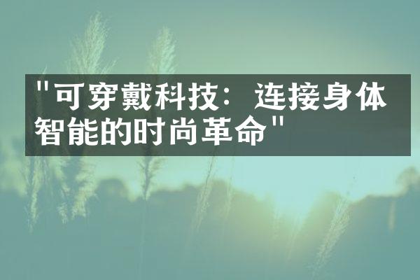 "可穿戴科技：连接身体与智能的时尚革命"