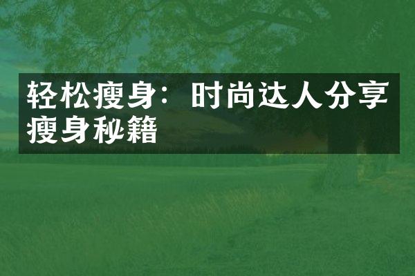 轻松瘦身：时尚达人分享瘦身秘籍