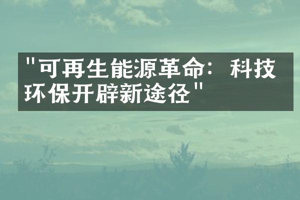 "可再生能源革命：科技为环保开辟新途径"