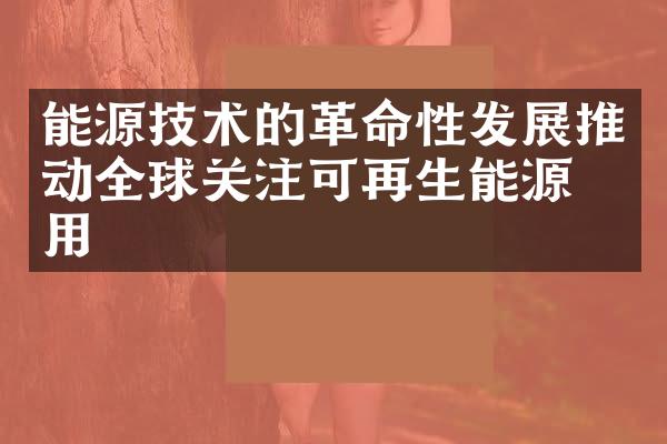 能源技术的革命性发展推动全球关注可再生能源利用