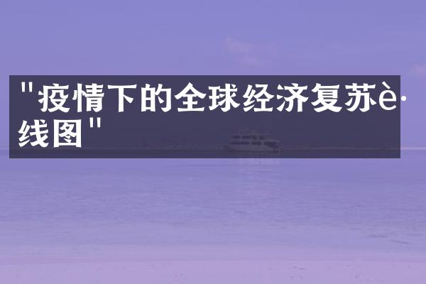 "疫情下的全球经济复苏路线图"