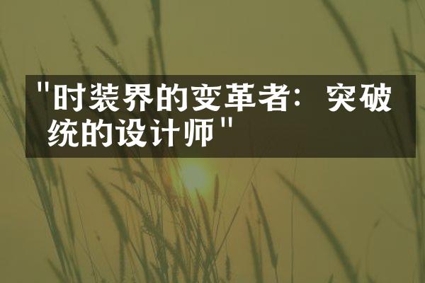 "时装界的变革者：突破传统的设计师"