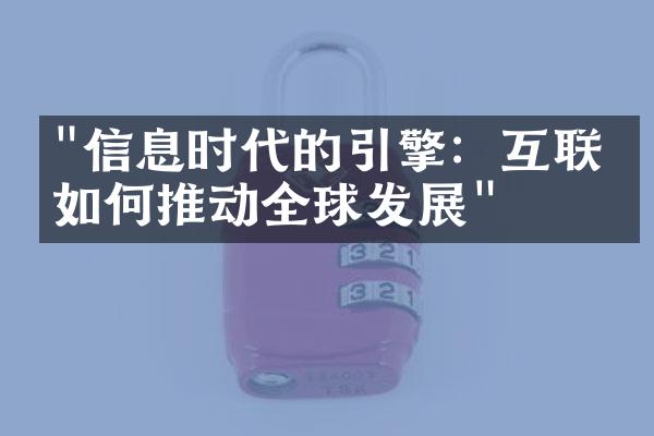 "信息时代的引擎：互联网如何推动全球发展"