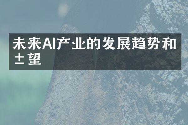 未来AI产业的发展趋势和展望