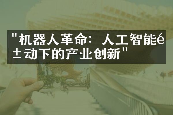 "机器人革命：人工智能驱动下的产业创新"