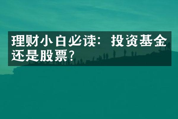 理财小白必读：投资基金还是股票？