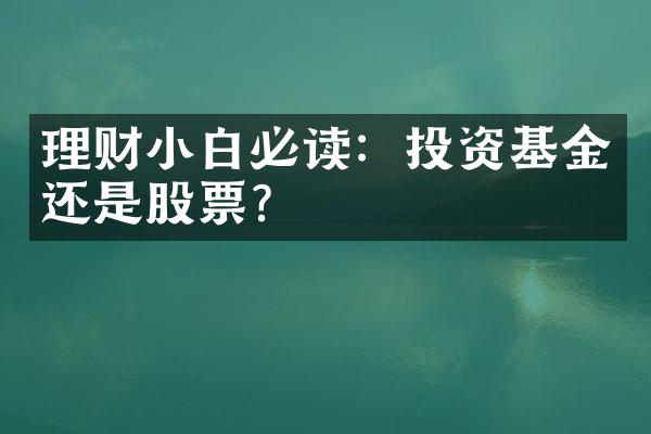 理财小白必读：投资基金还是股票？