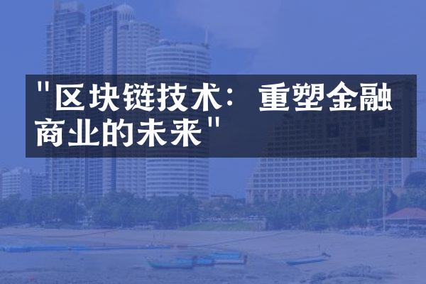 "区块链技术：重塑金融与商业的未来"