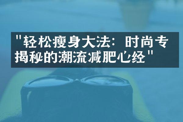 "轻松瘦身大法：时尚专家揭秘的潮流减肥心经"