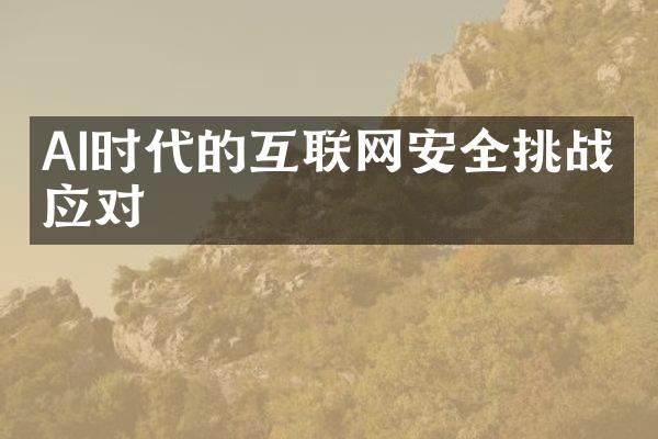 AI时代的互联网安全挑战与应对