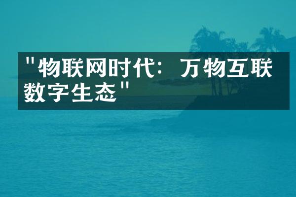 "物联网时代：万物互联的数字生态"