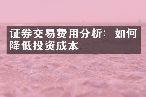 证券交易费用分析：如何降低投资成本