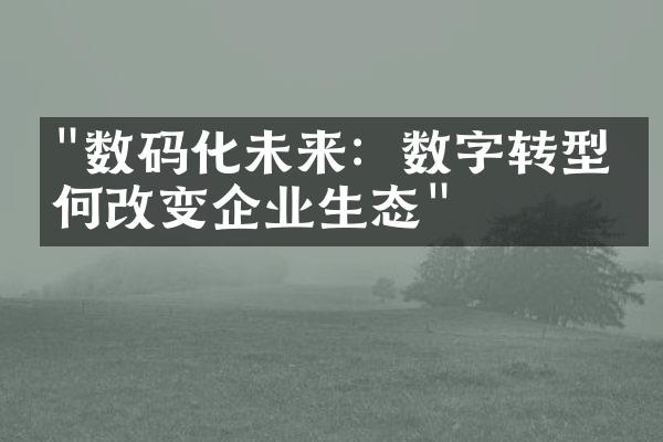 "数码化未来：数字转型如何改变企业生态"