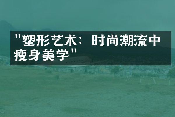 "塑形艺术：时尚潮流中的瘦身美学"