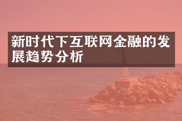 新时代下互联网金融的发展趋势分析