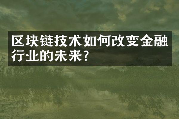 区块链技术如何改变金融行业的未来？