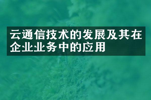 云通信技术的发展及其在企业业务中的应用