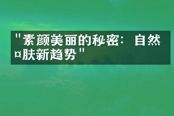 "素颜美丽的秘密：自然护肤新趋势"