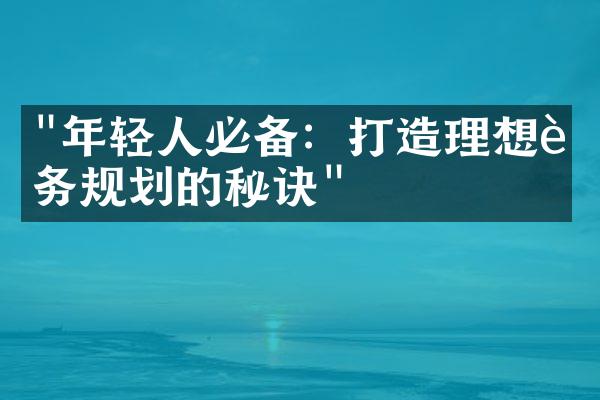 "年轻人必备：打造理想财务规划的秘诀"