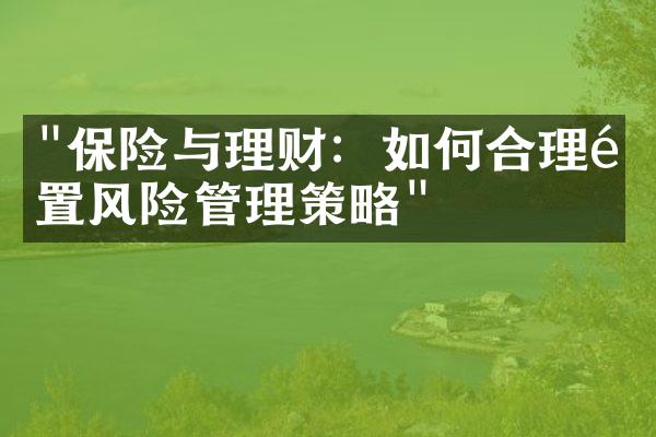 "保险与理财：如何合理配置风险管理策略"