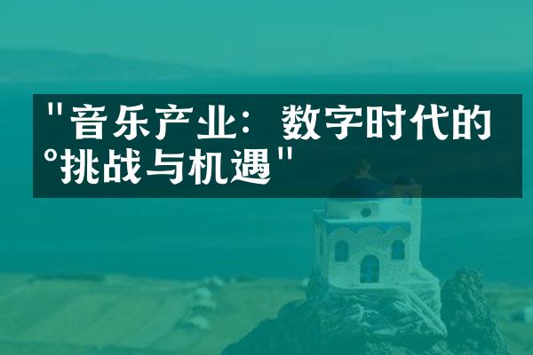 "音乐产业：数字时代的新挑战与机遇"