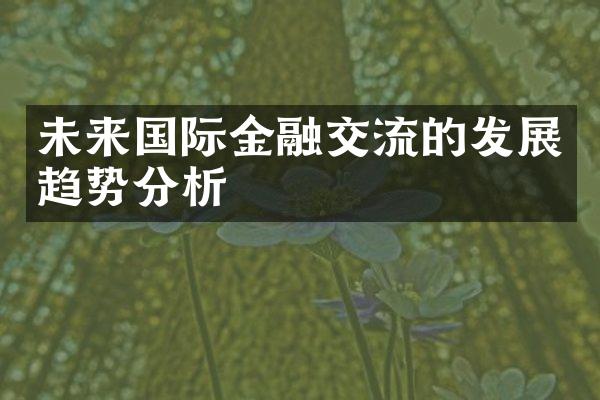 未来国际金融交流的发展趋势分析