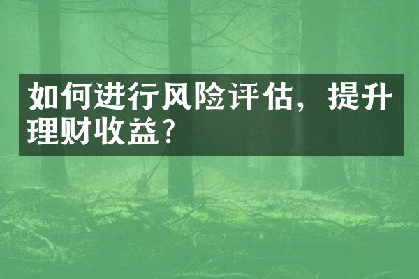 如何进行风险评估，提升理财收益？