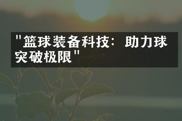 "篮球装备科技：助力球员突破极限"