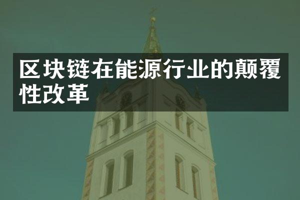 区块链在能源行业的颠覆性改革